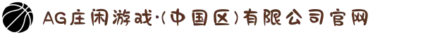 AG庄闲游戏·(中国区)有限公司官网